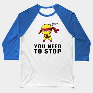 YOU NEED TO STOP Baseball T-Shirt